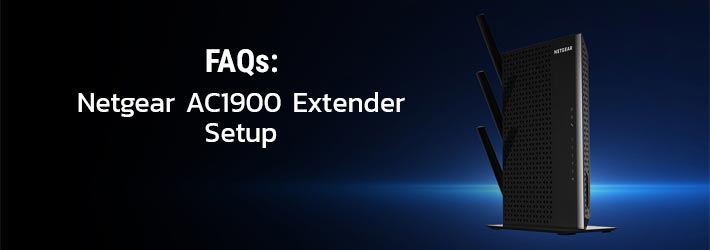FAQs: Netgear AC1900 Extender Setup