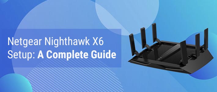 Netgear Nighthawk X6 Setup: A Complete Guide