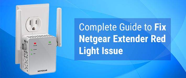 Complete Guide to Fix Netgear Extender Red Light Issue