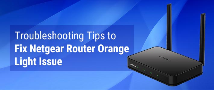 Troubleshooting Tips to Fix Netgear Router Orange Light Issue