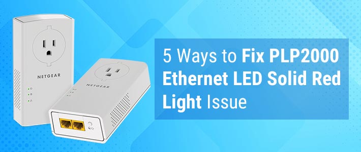 5 Ways to Fix PLP2000 Ethernet LED Solid Red Light Issue