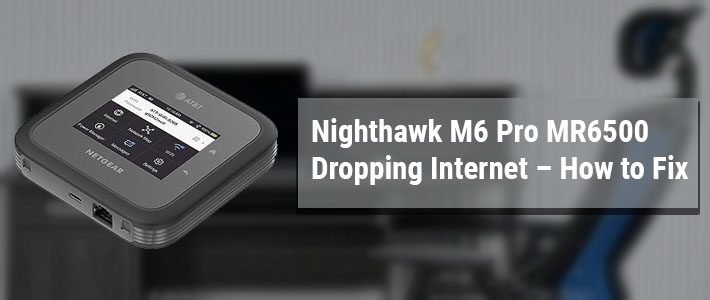 Nighthawk M6 Pro MR6500 Dropping Internet