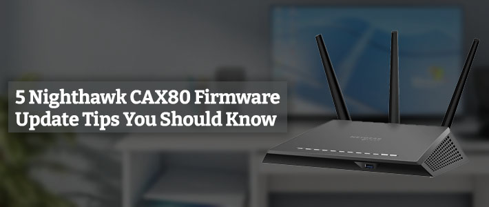 5 Nighthawk CAX80 Firmware Update Tips