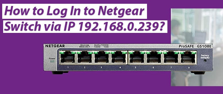 Log In to Netgear Switch via IP 192.168.0.239