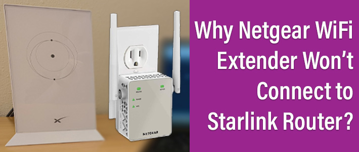 Netgear WiFi Extender Won’t Connect to Starlink Router