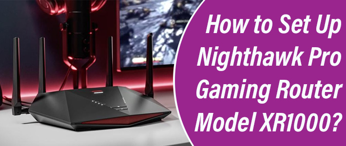 Set Up Nighthawk Pro Gaming Router Model XR1000